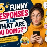 funny responses to what are you doing