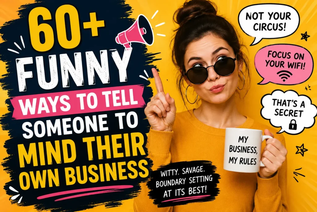 funny ways to tell someone to mind their own business