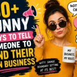 funny ways to tell someone to mind their own business
